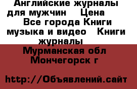 Английские журналы для мужчин  › Цена ­ 500 - Все города Книги, музыка и видео » Книги, журналы   . Мурманская обл.,Мончегорск г.